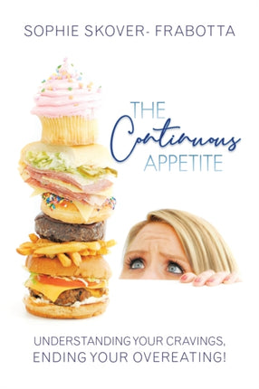 The Continuous Appetite Understanding Your Cravings Ending Your Overeating
