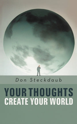 Your Thoughts Create Your World Learn How to Create the Life You Want by Taking Charge of Your Selftalk