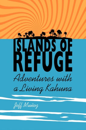 Islands of Refuge Adventures with a Living Kahuna
