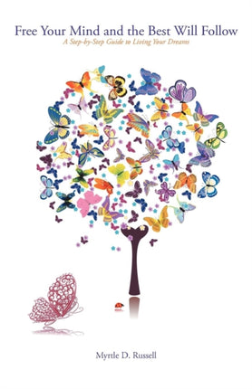Free Your Mind and the Best Will Follow A StepbyStep Guide to Living Your Dreams