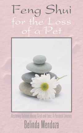 Feng Shui for the Loss of a Pet Restoring Balance during Grief and Loss A Personal Journey