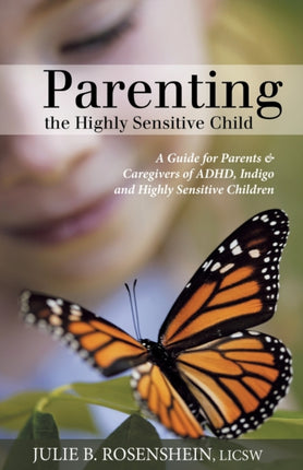 Parenting the Highly Sensitive Child A Guide for Parents  Caregivers of ADHD Indigo and Highly Sensitive Children