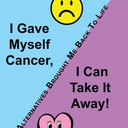 I Gave Myself Cancer I Can Take It Away Alternatives Brought Me Back to Life