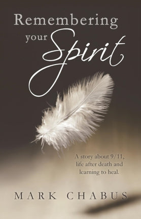Remembering your Spirit A story about 911 life after death and learning to heal