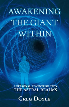 Awakening the Giant Within A Personal Adventure Into the Astral Realms