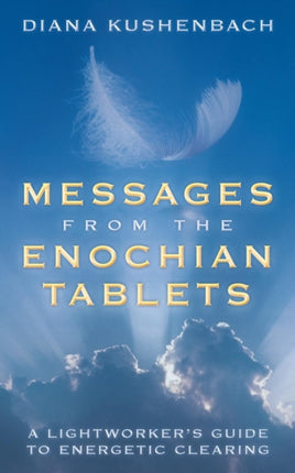 Messages from the Enochian Tablets A Lightworkers Guide to Energetic Clearing
