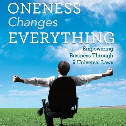 How Oneness Changes Everything: Empowering Business Through 9 Universal Laws