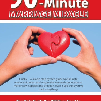 The 90Minute Marriage Miracle The Only Guide You Will Ever Need to Making Love Last