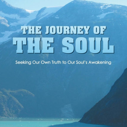 The Journey Of The Soul Seeking Our Own Truth to Our Souls Awakening