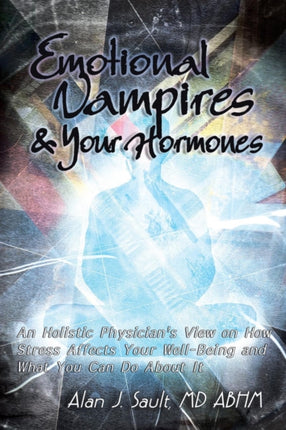 Emotional Vampires and Your Hormones An Holistic Physicians View on How Stress Affects Your WellBeing and What You Can Do About It