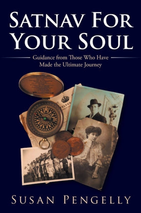 Satnav For Your Soul Guidance from Those Who Have Made the Ultimate Journey