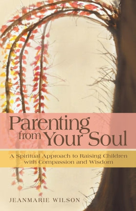 Parenting From Your Soul A Spiritual Approach to Raising Children with Compassion and Wisdom