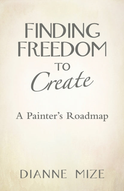 Finding Freedom to Create A Painters Roadmap