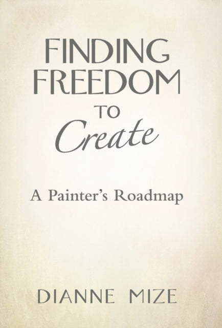 Finding Freedom to Create A Painters Roadmap