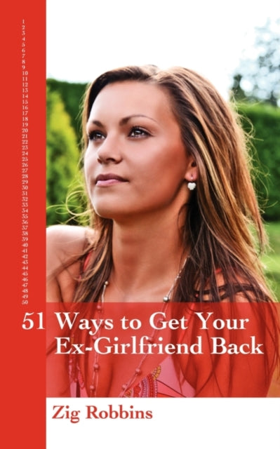 51 Ways to Get your ExGirlfriend Back Useful and Practical Ideas to Help Get Back Together With Your Girl Mend your Broken Heart Be Happier and Move Towards True Love Again