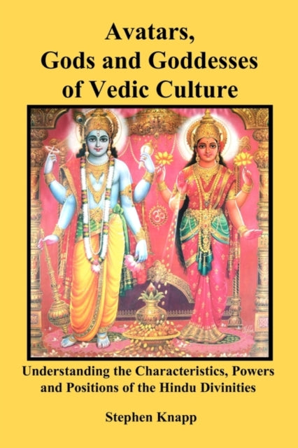 Avatars, Gods and Goddesses of Vedic Culture: Understanding the Characteristics, Powers and Positions of the Hindu Divinities