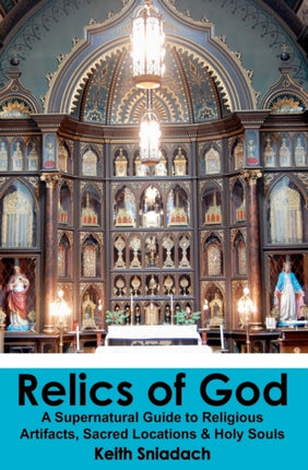 Relics of God A Supernatural Guide to Religious Artifacts Sacred Locations  Holy Souls
