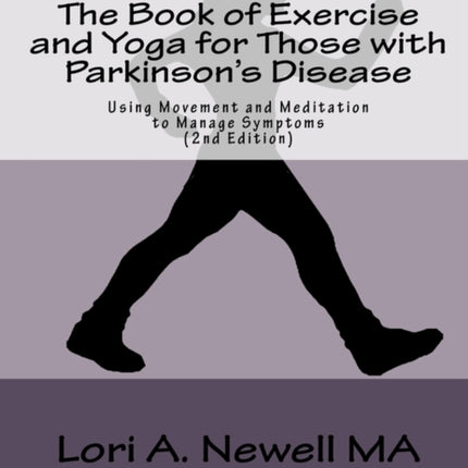 The Book of Exercise and Yoga for Those with Parkinsons Disease Using Movement and Meditation to Manage Symptoms