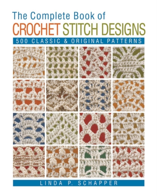 The Complete Book of Crochet Stitch Designs: 500 Classic & Original Patterns: Volume 1