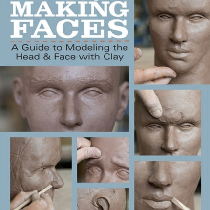 Ceramic Sculpture: Making Faces: A Guide to Modeling the Head and Face with Clay