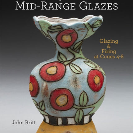 The Complete Guide to Mid-Range Glazes: Glazing and Firing at Cones 4-7