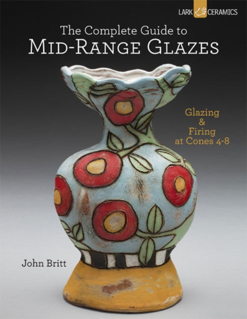 The Complete Guide to Mid-Range Glazes: Glazing and Firing at Cones 4-7