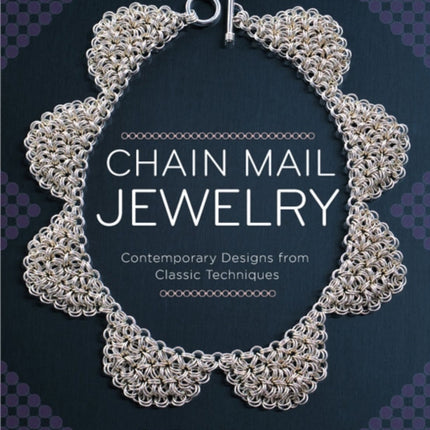 Chain Mail Jewelry Contemporary Designs from Classic Techniques