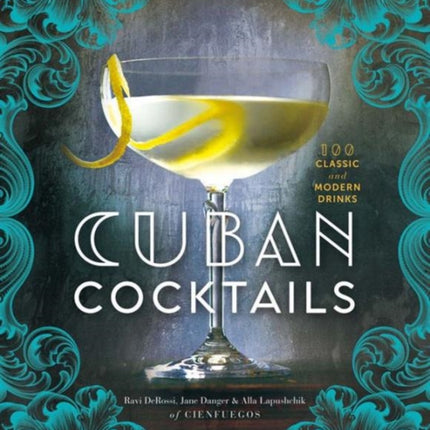 Cuban Cocktails: 100 Classic and Modern Drinks