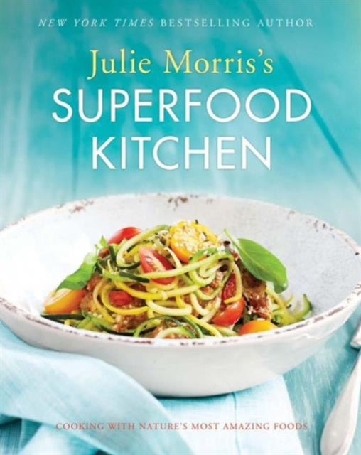 Julie Morriss Superfood Kitchen Cooking with Natures Most Amazing Foods Julie Morriss Superfoods