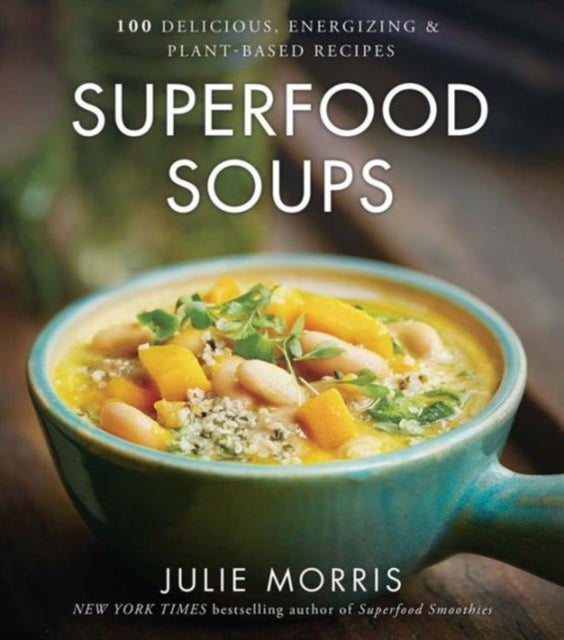 Superfood Soups: 100 Delicious, Energizing & Plant-based Recipes: Volume 5