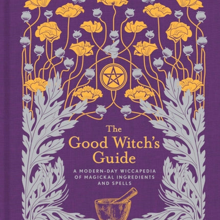 The Good Witch's Guide: A Modern-Day Wiccapedia of Magickal Ingredients and Spells: Volume 2