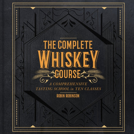 The Complete Whiskey Course: A Comprehensive Tasting School in Ten Classes