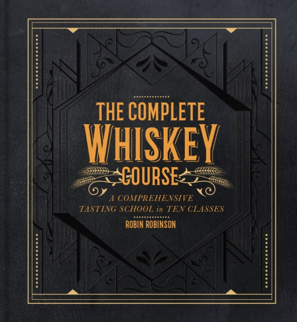 The Complete Whiskey Course: A Comprehensive Tasting School in Ten Classes