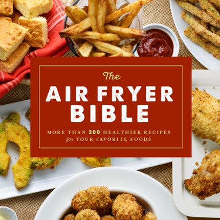 The Air Fryer Bible: More Than 200 Healthier Recipes for Favorite Dishes and Special Treats