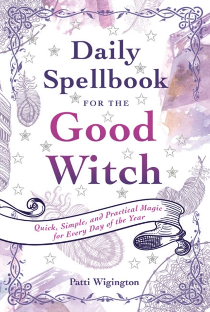 Daily Spellbook for the Good Witch: Quick, Simple, and Practical Magic for Every Day of the Year