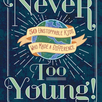 Never Too Young!: 50 Unstoppable Kids Who Made a Difference