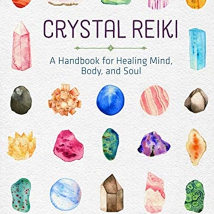 Crystal Reiki: A Handbook for Healing Mind, Body, and Soul