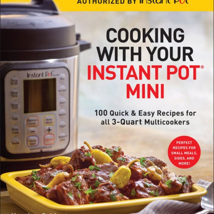 Cooking with your Instant Pot® Mini: 100 Quick & Easy Recipes for all 3-Quart Multicookers