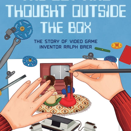 The Boy Who Thought Outside the Box: The Story of Video Game Inventor Ralph Baer