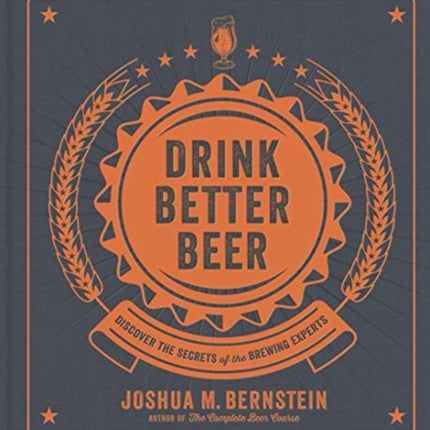 Drink Better Beer Discover the Secrets of the Brewing Experts