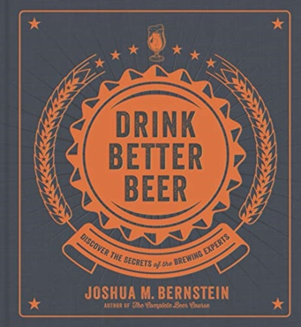 Drink Better Beer Discover the Secrets of the Brewing Experts