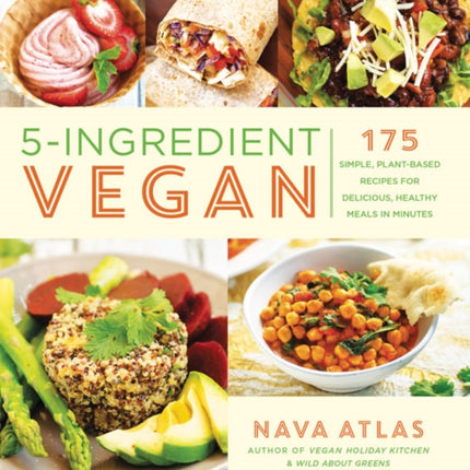 5-Ingredient Vegan: 175 Simple, Plant-based Recipes for Delicious Healthy Meals in Minutes