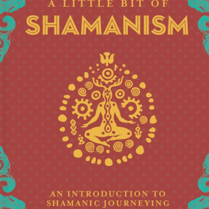 Little Bit of Shamanism, A: An Introduction to Shamanic Journeying