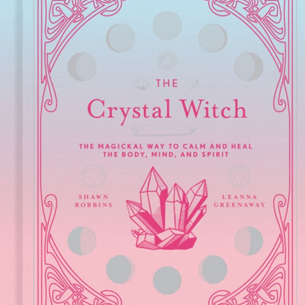 The Crystal Witch: The Magickal Way to Calm and Heal the Body, Mind, and Spirit