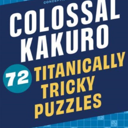 Colossal Kakuro: 72 Titanically Tricky Puzzles