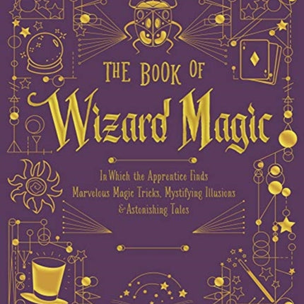 The Book of Wizard Magic: In Which the Apprentice Finds Marvelous Magic Tricks, Mystifying Illusions & Astonishing Tales