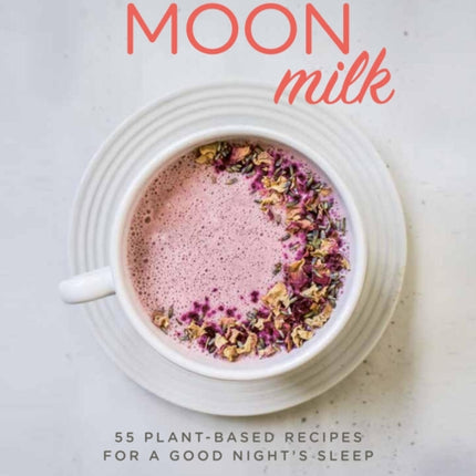Moon Milk 55 PlantBased Recipes for a Good Nights Sleep
