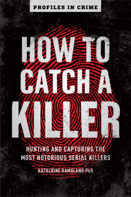 How to Catch a Killer: Hunting and Capturing the World's Most Notorious Serial Killers