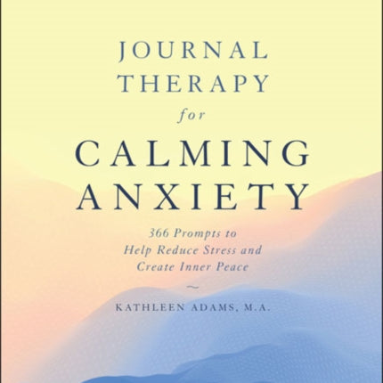 Journal Therapy for Calming Anxiety: 366 Prompts to Calm Anxiety and Create Inner Peace