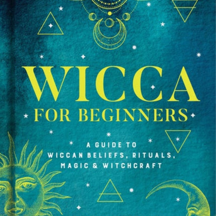 Wicca for Beginners: A Guide to Wiccan Beliefs, Rituals, Magic, and Witchcraft